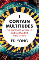 I Contain Multitudes The Microbes Within Us and a Grander View of Life